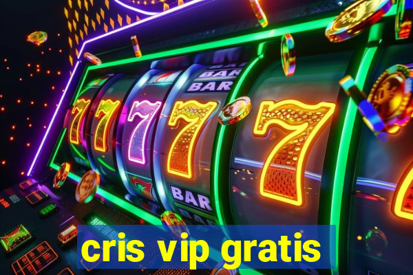 cris vip gratis